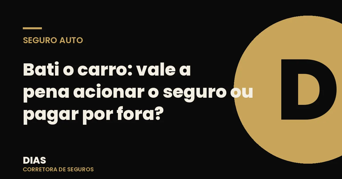 Bati o carro: vale a pena acionar o seguro ou pagar por fora? — Dias Corretora de Seguros