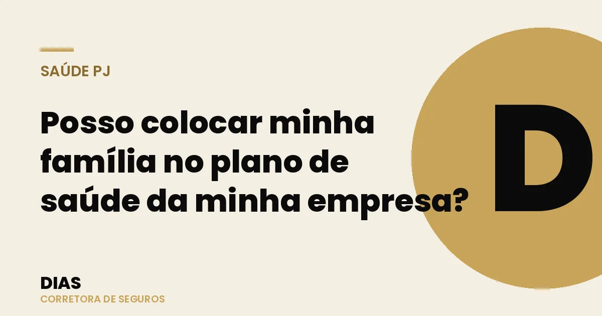 Posso colocar minha família no plano de saúde da minha empresa? — Dias Corretora de Seguros