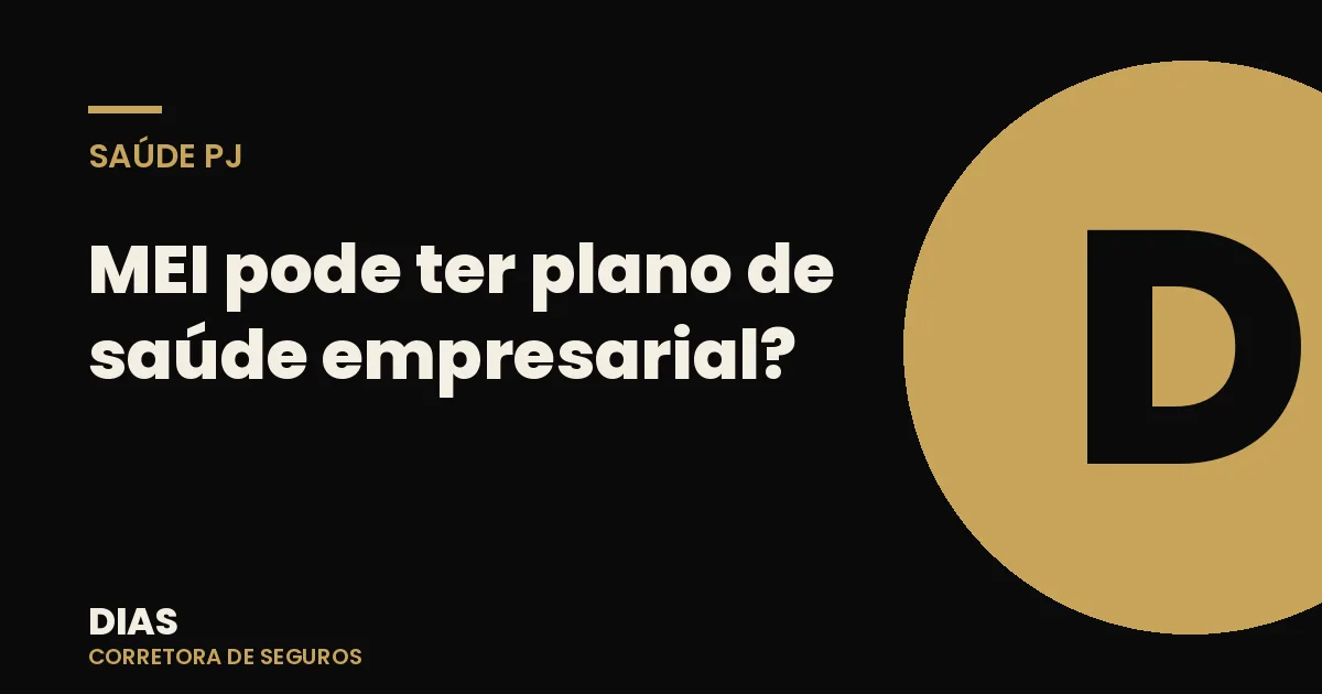 MEI pode ter plano de saúde empresarial? Guia completo 2026 — Dias Corretora de Seguros
