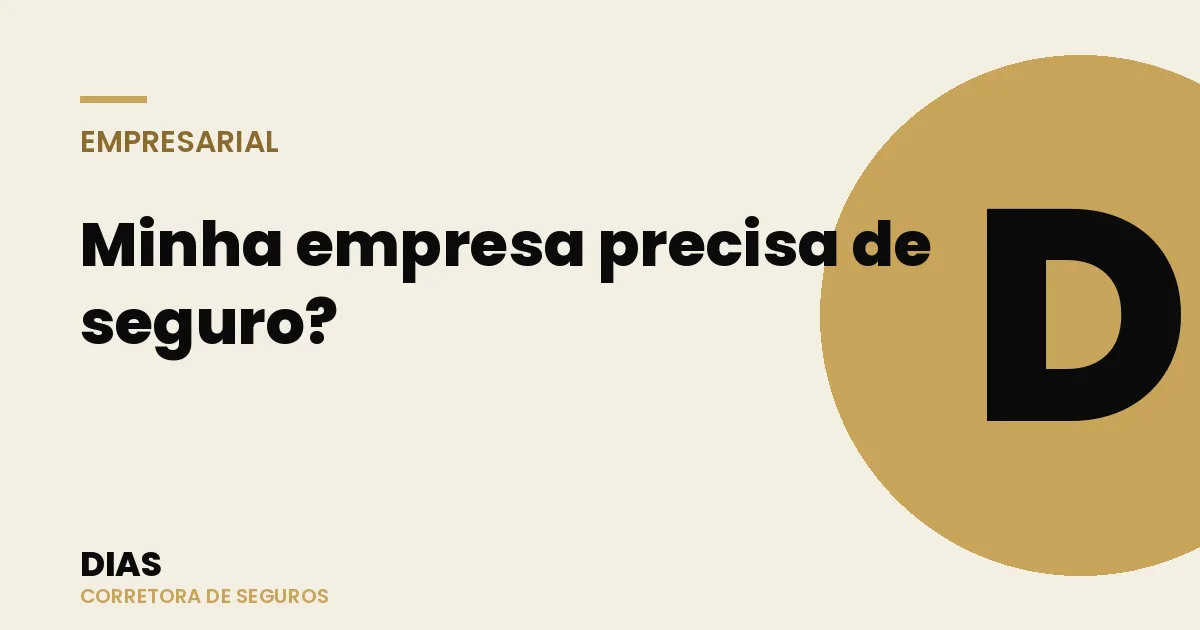Minha empresa precisa de seguro? Os riscos de operar sem proteção — Dias Corretora de Seguros