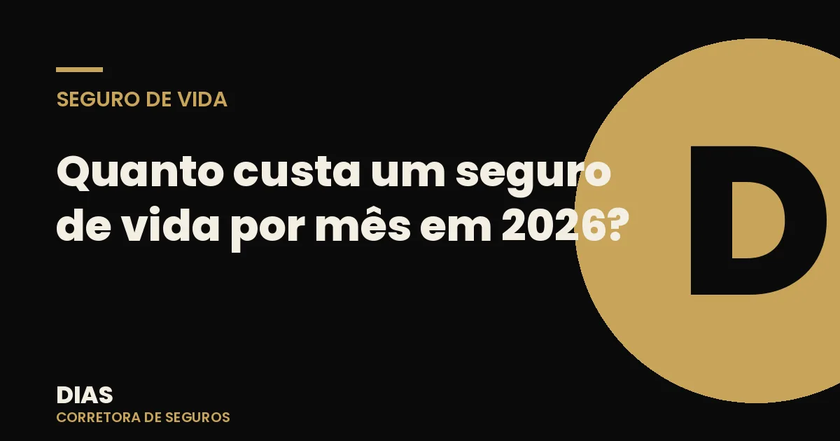 Quanto custa um seguro de vida por mês em 2026? — Dias Corretora de Seguros