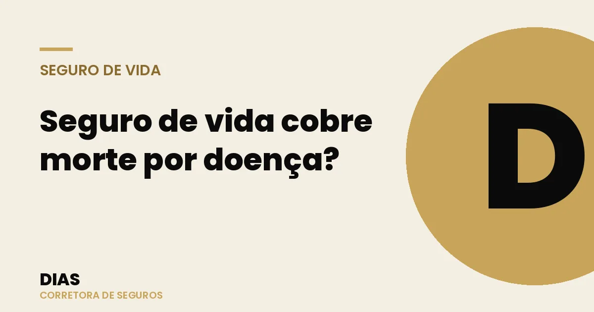 Seguro de vida cobre morte por doença? O que entra e o que fica de fora — Dias Corretora de Seguros